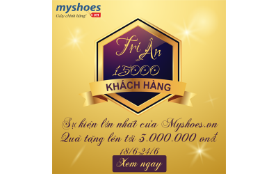 TRI ÂN KHÁCH HÀNG NHÂN SỰ KIỆN MYSHOES.VN CÁN MỐC 15.000 KHÁCH HÀNG